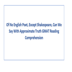 Of No English Poet Except Shakespeare Can We Say With Approximate Truth GMAT Reading Comprehension